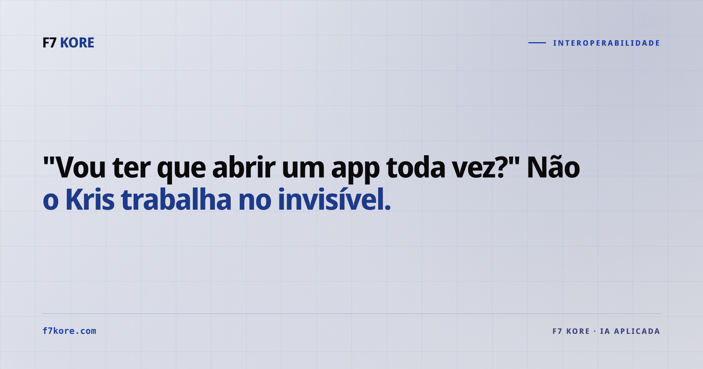 "Vou ter que abrir um app toda vez?" Não — o Kris trabalha no invisível.