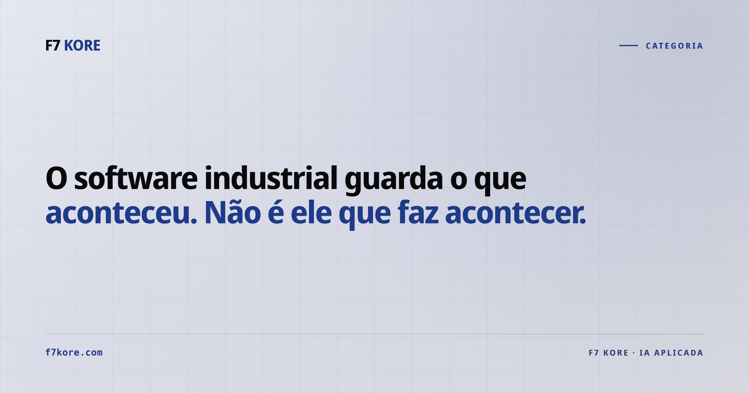 O software industrial guarda o que aconteceu. Não é ele que faz acontecer.