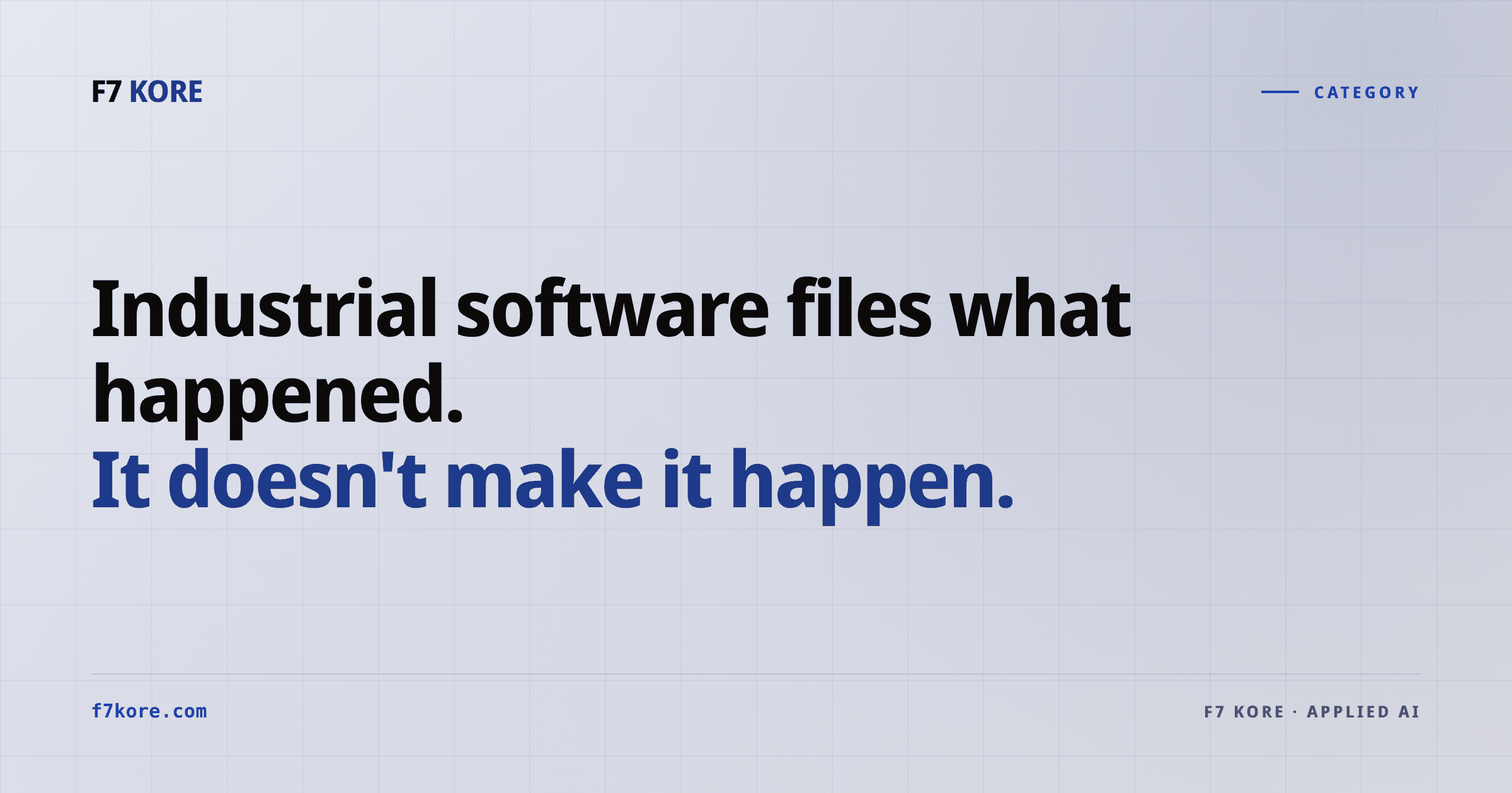 Industrial software files what happened. It doesn't make it happen.